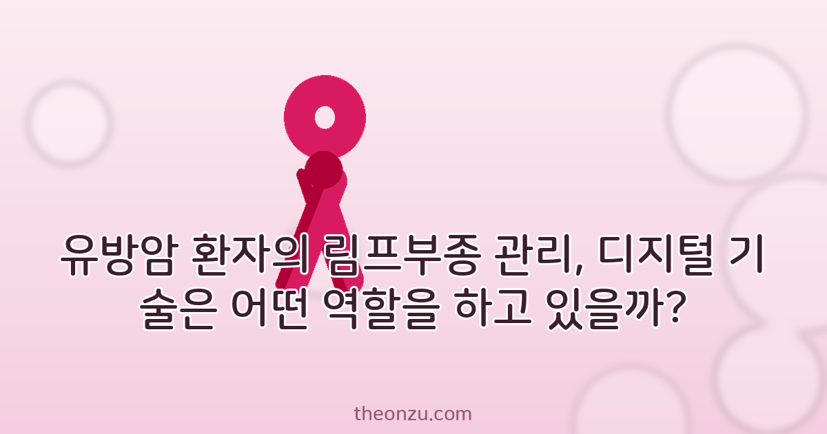 유방암 환자의 림프부종 관리, 디지털 기술은 어떤 역할을 하고 있을까?