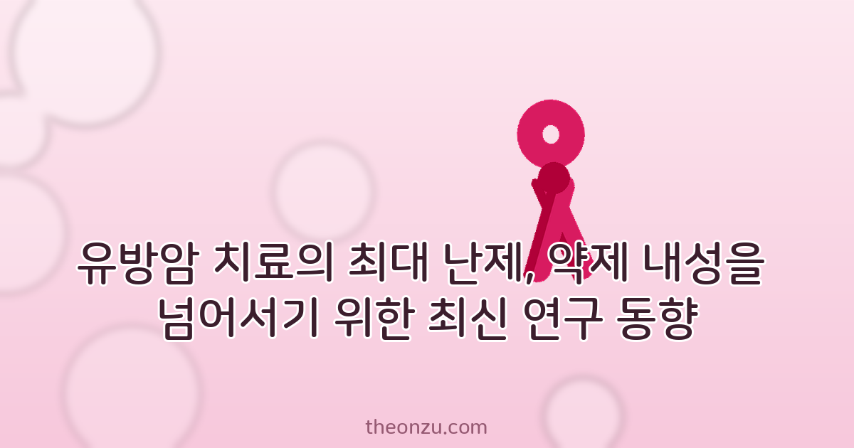유방암 치료의 최대 난제, 약제 내성을 넘어서기 위한 최신 연구 동향