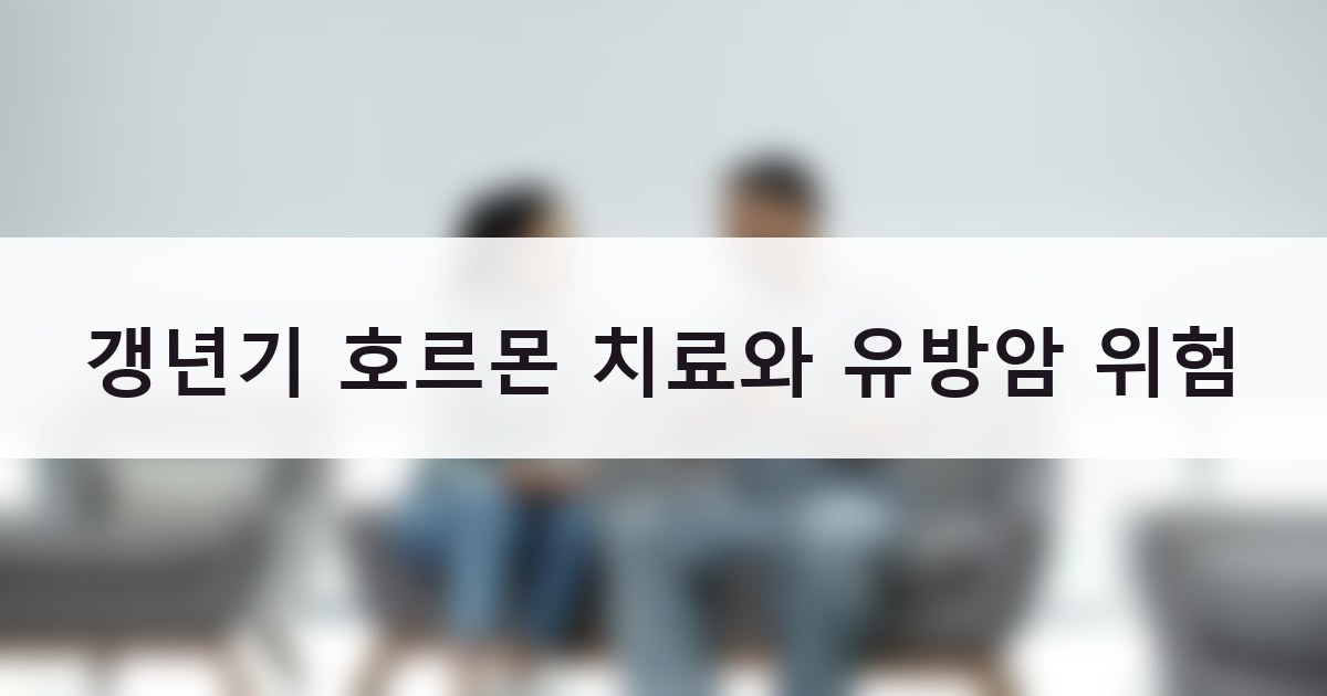 갱년기 호르몬 치료와 유방암 위험 — 60세 미만·폐경 10년 이내라면